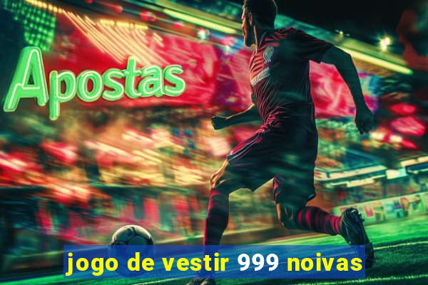 jogo de vestir 999 noivas